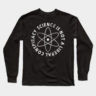 Science Is Not A Liberal Conspiracy Long Sleeve T-Shirt